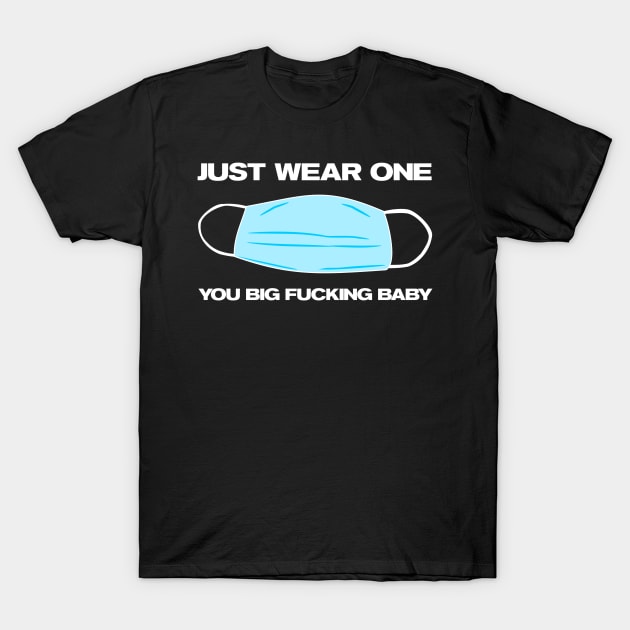 Just Wear One You Big Fucking Baby Covid-19 Mask Message T-Shirt by MMROB